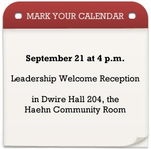 Mark Your Calendar, September 21 at 4 p.m. Leadership Welcome Reception in Dwire Hall room 204, the Haehn Community Room